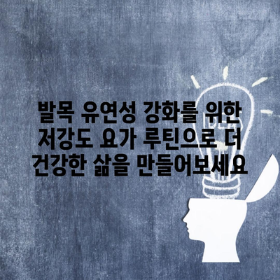 발목 유연성 강화를 위한 저강도 요가 루틴으로 더 건강한 삶을 만들어보세요