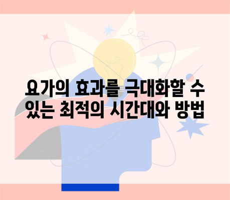 요가의 효과를 극대화할 수 있는 최적의 시간대와 방법