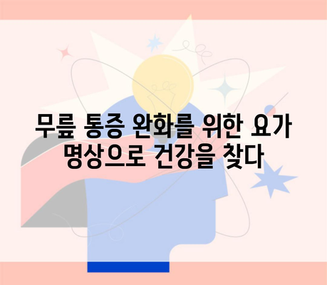 무릎 통증 완화를 위한 요가 명상으로 건강을 찾다