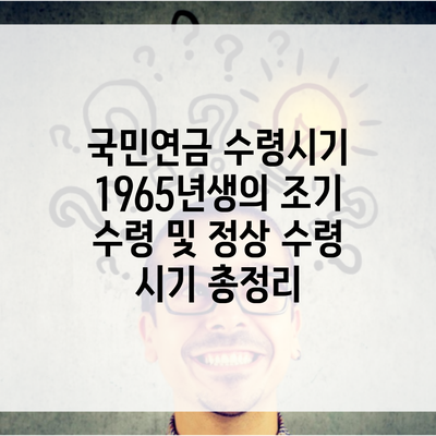 국민연금 수령시기 1965년생의 조기 수령 및 정상 수령 시기 총정리