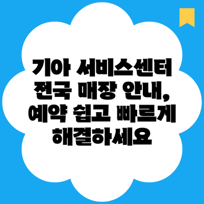 기아 서비스센터 전국 매장 안내, 예약 쉽고 빠르게 해결하세요