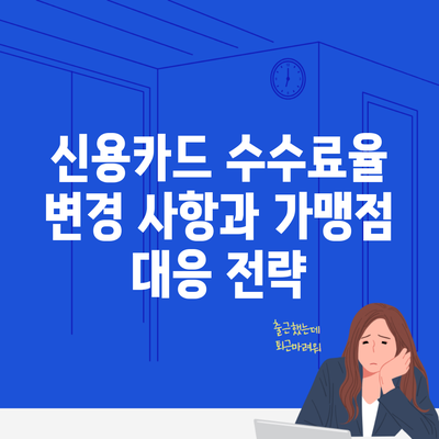 신용카드 수수료율 변경 사항과 가맹점 대응 전략