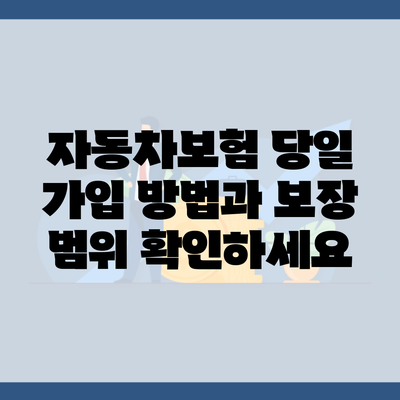 자동차보험 당일 가입 방법과 보장 범위 확인하세요