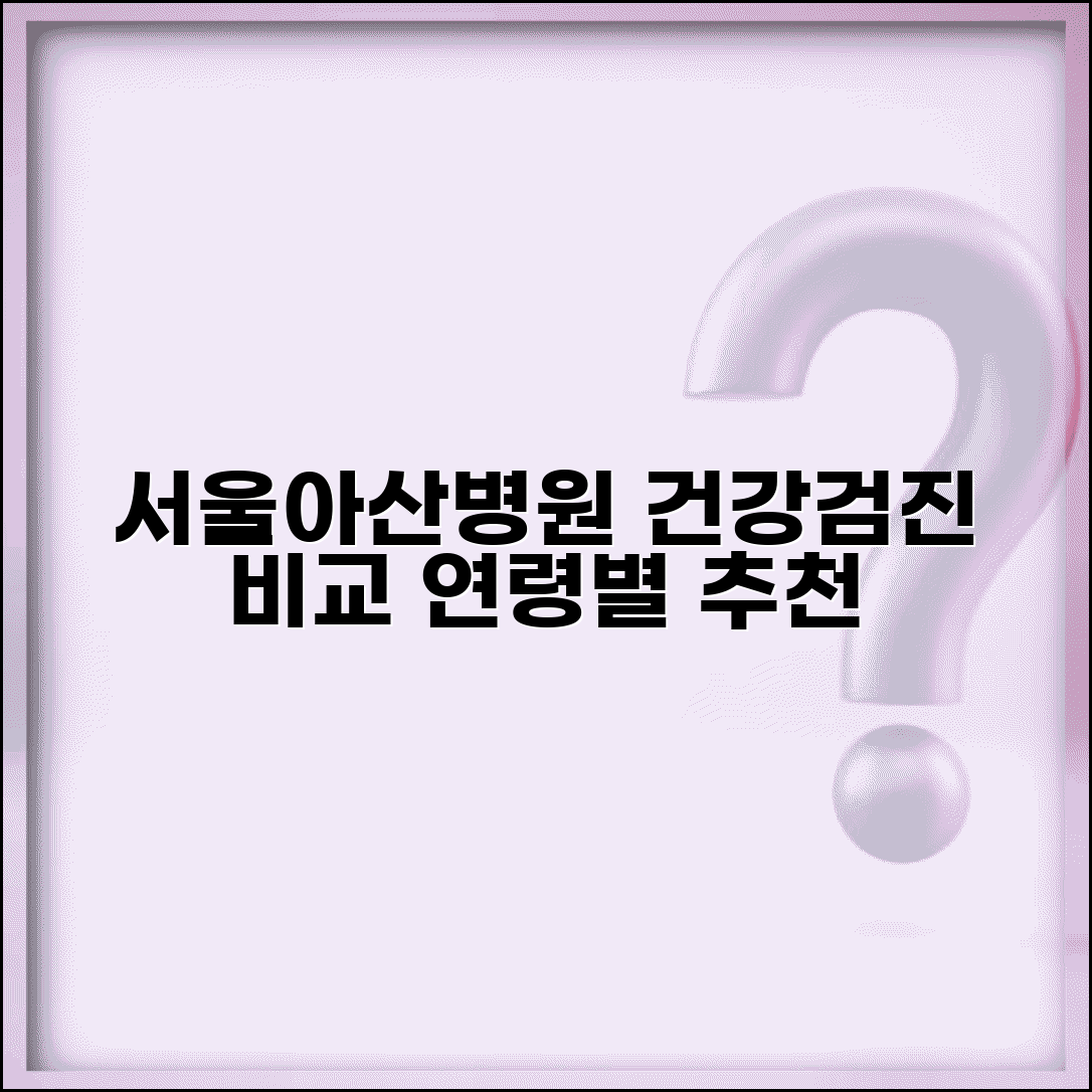 서울아산병원 건강검진 프로그램 비교 | 연령별 추천 패키지