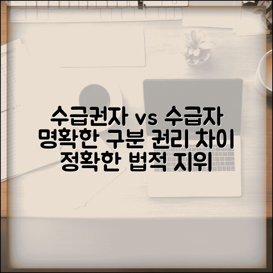 수급권자 vs 수급자 차이점 | 개념 구분 | 법적 지위 | 권리 차이 | 사용 구분 | 정확한 의미