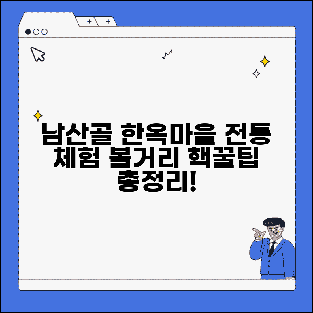 남산골 한옥마을 즐기는 법 | 전통 체험과 볼거리 총정리