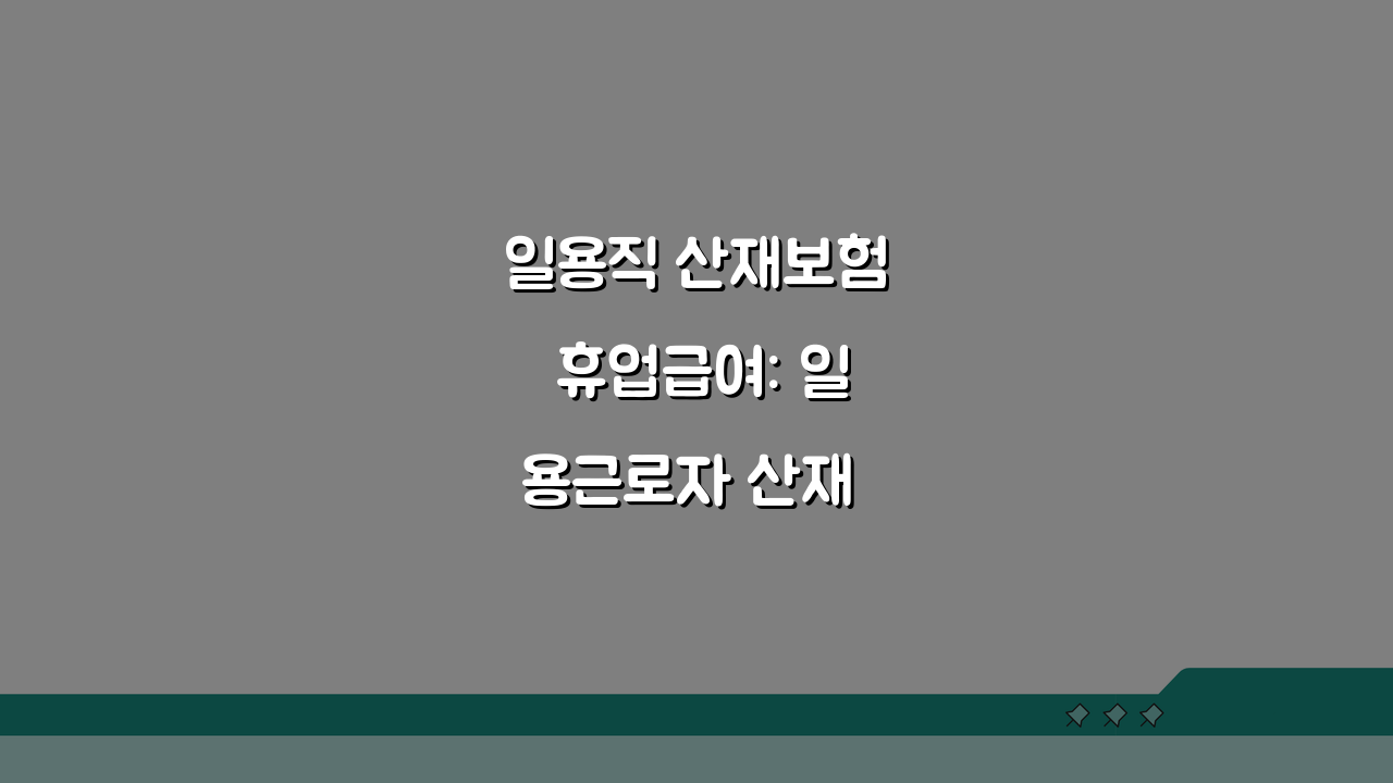 일용직 산재보험 휴업급여: 일용근로자 산재 휴업급여 신청 가이드 총정리