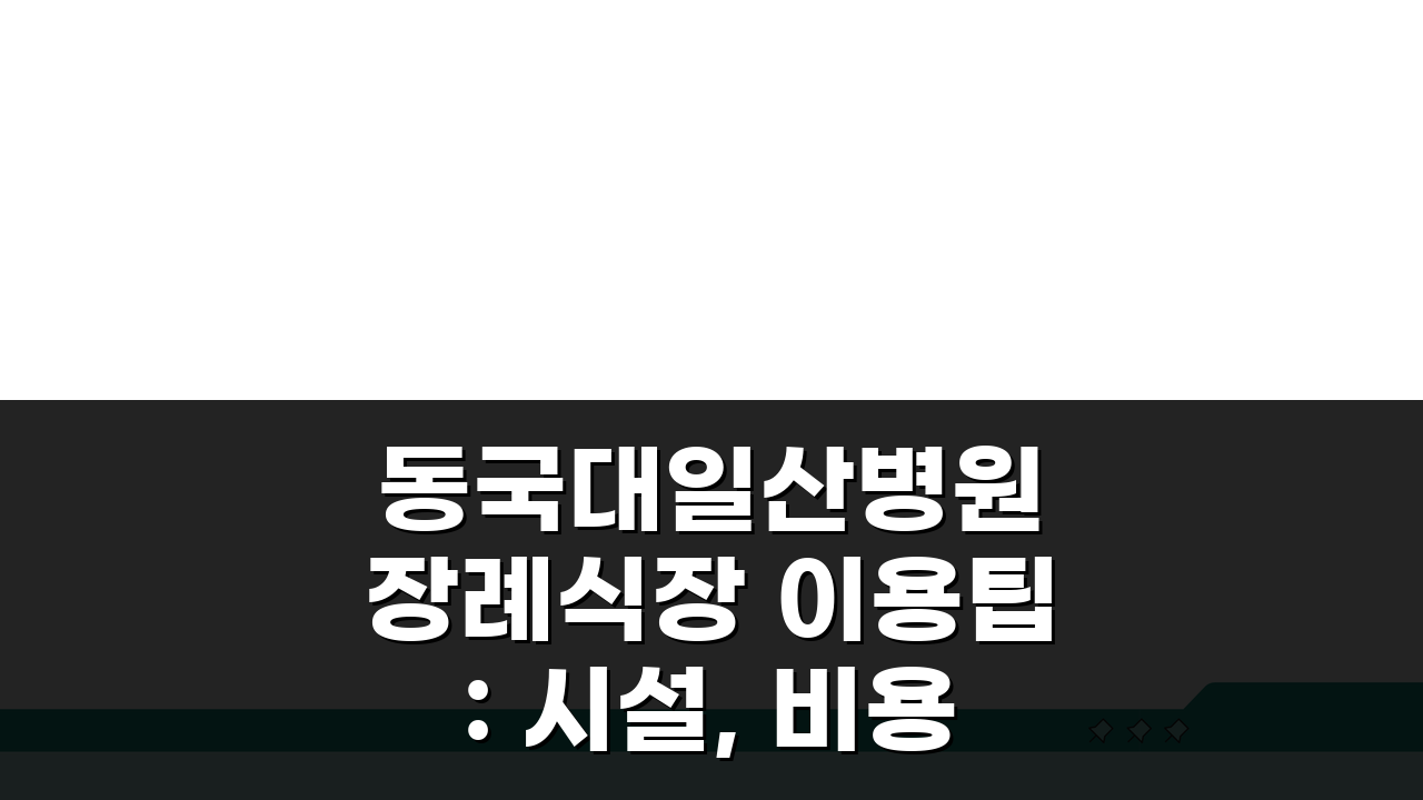 동국대일산병원 장례식장 이용팁: 시설, 비용, 주차장 A to Z
