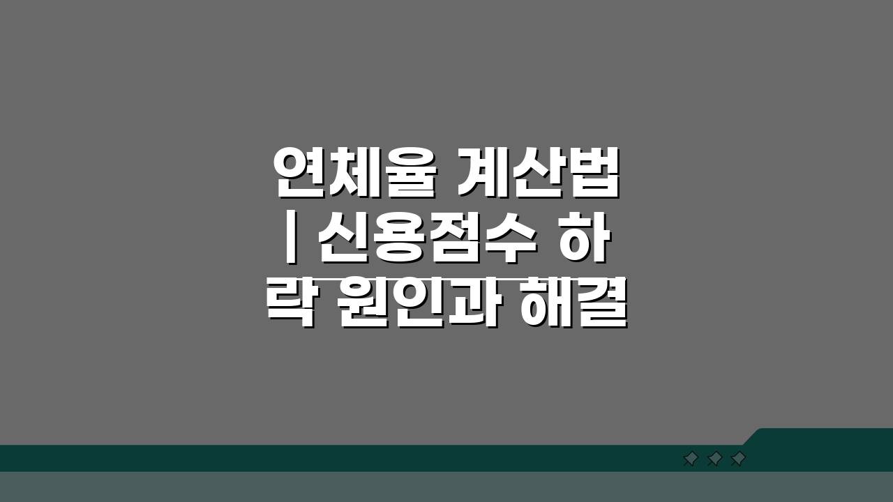 연체율 계산법 | 신용점수 하락 원인과 해결법