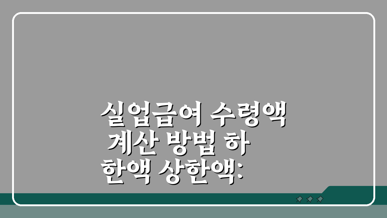 실업급여 수령액 계산 방법 하한액 상한액: 받는 금액 최소 최대 총정리