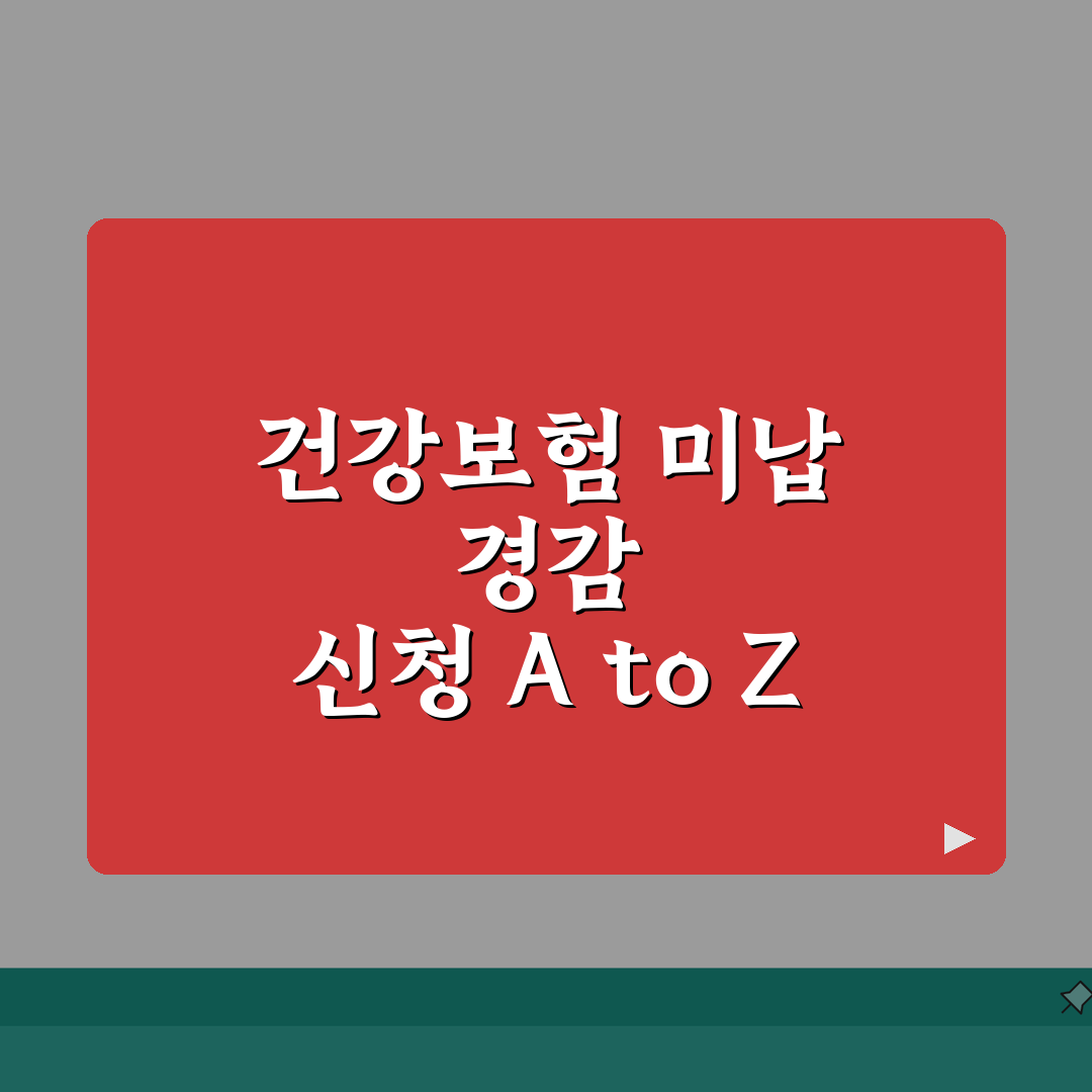 건강보험 미납 경감 신청 | 보험료 감면 | 소득감소 신고 총정리: 7가지 핵심 정보