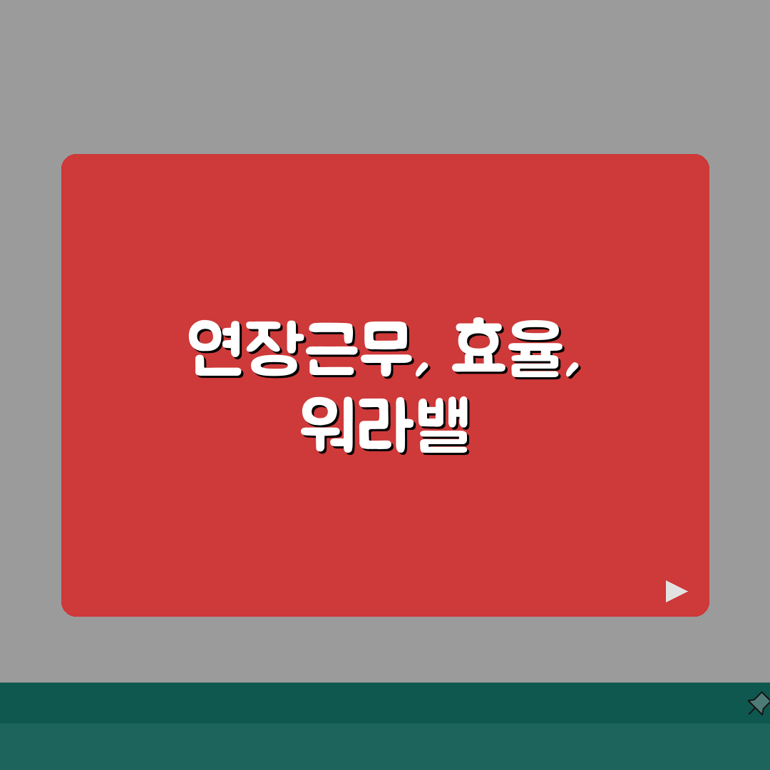 연장근무 신청 및 승인 절차 | 효율적 업무 관리 | 워라밸 유지 전략 총정리: 7단계 완